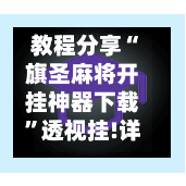 教程分享“旗圣麻将开挂神器下载”透视挂!详细分享装挂步骤-第2张图片