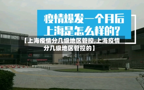 【上海疫情分几级地区管控,上海疫情分几级地区管控的】