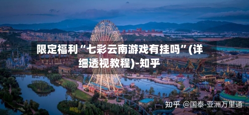 限定福利“七彩云南游戏有挂吗”(详细透视教程)-知乎-第2张图片