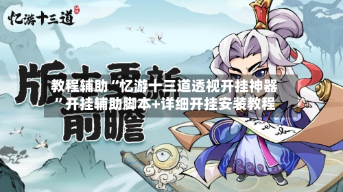 教程辅助“忆游十三道透视开挂神器	”开挂辅助脚本+详细开挂安装教程-第2张图片