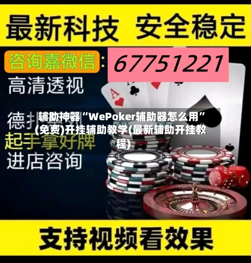 辅助神器“WePoker辅助器怎么用”(免费)开挂辅助教学(最新辅助开挂教程)
