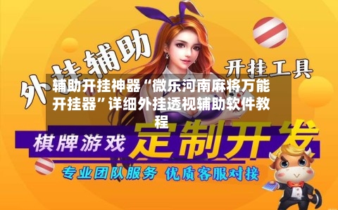 辅助开挂神器“微乐河南麻将万能开挂器”详细外挂透视辅助软件教程