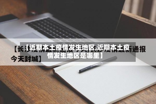 【近期本土疫情发生地区,近期本土疫情发生地区是哪里】-第2张图片
