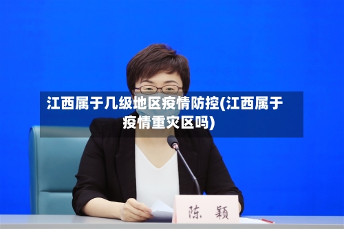 江西属于几级地区疫情防控(江西属于疫情重灾区吗)