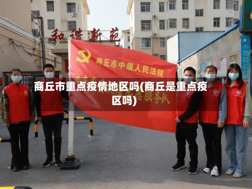商丘市重点疫情地区吗(商丘是重点疫区吗)