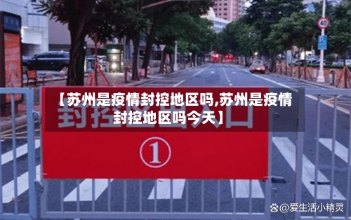 【苏州是疫情封控地区吗,苏州是疫情封控地区吗今天】-第2张图片
