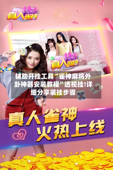 辅助开挂工具“雀神麻将外卦神器安装教程”透视挂!详细分享装挂步骤-第2张图片