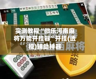 实测教程“微乐河南麻将万能开挂器”开挂(透视)辅助神器