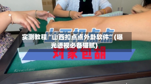 实测教程“山西扣点点外卦软件”(曝光透视必备猫腻)-第2张图片