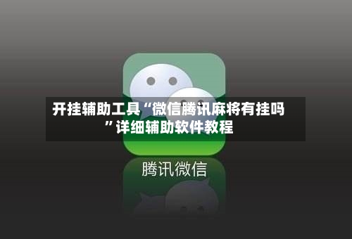 开挂辅助工具“微信腾讯麻将有挂吗”详细辅助软件教程-第2张图片