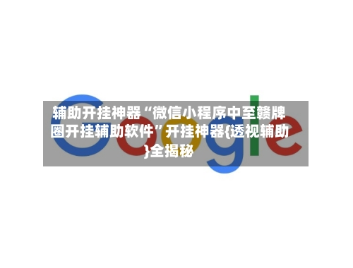 辅助开挂神器“微信小程序中至赣牌圈开挂辅助软件”开挂神器{透视辅助}全揭秘