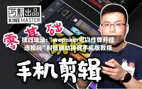 技巧玩法:“wepoker可以作弊开挂透视吗	”科技辅助神器手机版教程-第2张图片