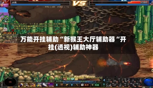 万能开挂辅助“新猴王大厅辅助器“开挂(透视)辅助神器