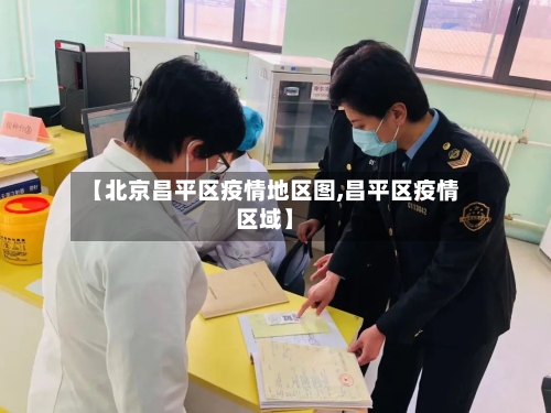【北京昌平区疫情地区图,昌平区疫情区域】