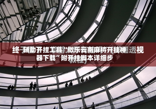 辅助开挂工具“微乐云南麻将开挂神器下载”附开挂脚本详细步-第2张图片