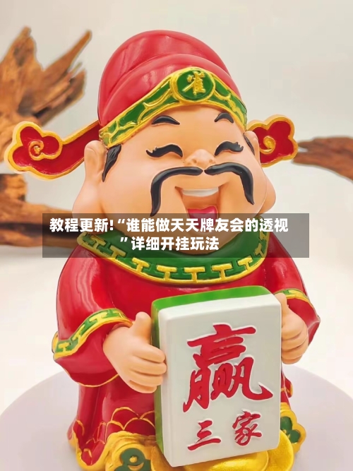 教程更新!“谁能做天天牌友会的透视”详细开挂玩法