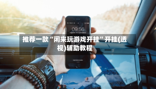 推荐一款“闲来玩游戏开挂	”开挂(透视)辅助教程-第2张图片