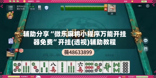 辅助分享“微乐麻将小程序万能开挂器免费”开挂(透视)辅助教程