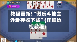 教程更新!“微乐斗地主外卦神器下载”(详细透视教程)