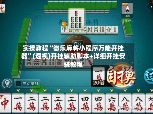 实操教程“微乐麻将小程序万能开挂器”(透视)开挂辅助脚本+详细开挂安装教程