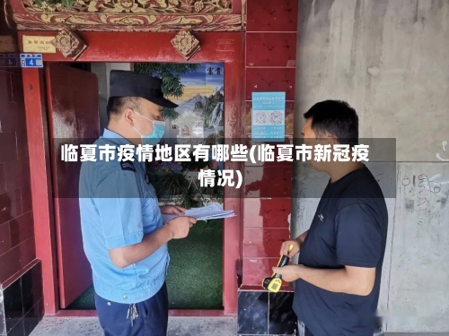 临夏市疫情地区有哪些(临夏市新冠疫情况)-第3张图片