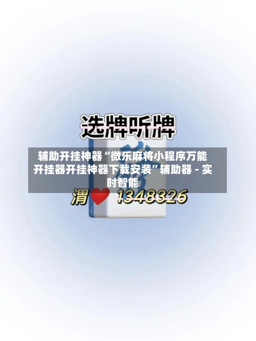辅助开挂神器“微乐麻将小程序万能开挂器开挂神器下载安装”辅助器 - 实时智能-第3张图片
