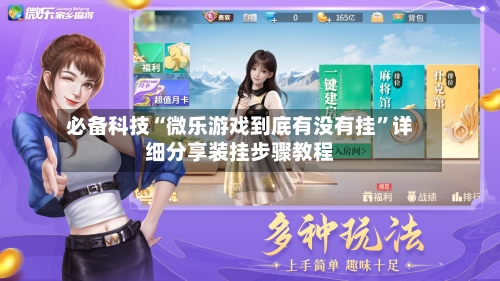 必备科技“微乐游戏到底有没有挂	”详细分享装挂步骤教程-第2张图片