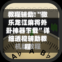 教程辅助!“微乐龙江麻将外卦神器下载	”详细透视辅助教程-第2张图片