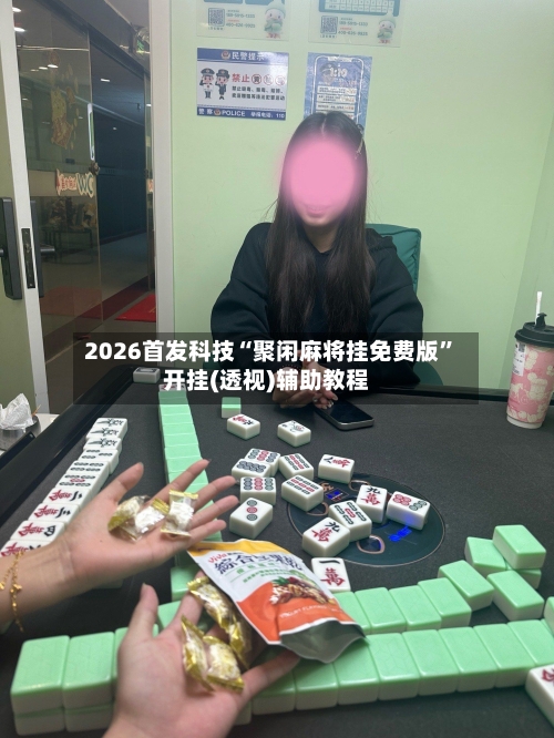 2026首发科技“聚闲麻将挂免费版	”开挂(透视)辅助教程-第2张图片