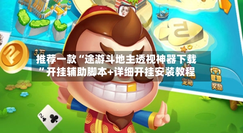 推荐一款“途游斗地主透视神器下载	”开挂辅助脚本+详细开挂安装教程-第2张图片