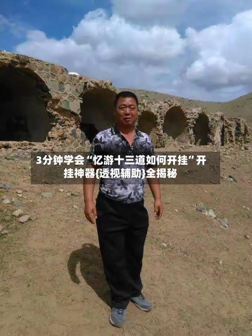 3分钟学会“忆游十三道如何开挂”开挂神器{透视辅助}全揭秘