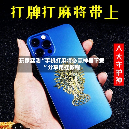 玩家实测“手机打麻将必赢神器下载”分享用挂教程-第3张图片