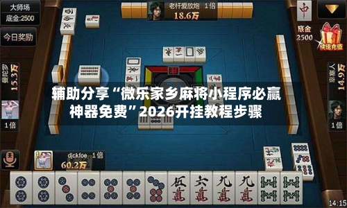 辅助分享“微乐家乡麻将小程序必赢神器免费”2026开挂教程步骤