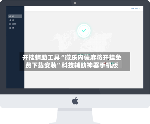 开挂辅助工具“微乐内蒙麻将开挂免费下载安装”科技辅助神器手机版