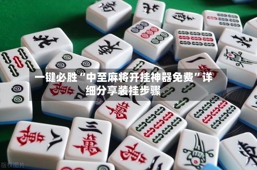 一键必胜“中至麻将开挂神器免费	”详细分享装挂步骤-第2张图片