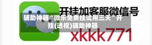 辅助神器“微乐免费挂试用三天”开挂(透视)辅助神器-第3张图片