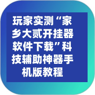 玩家实测“家乡大贰开挂器软件下载”科技辅助神器手机版教程-第3张图片