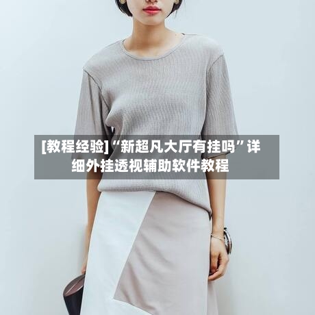 [教程经验]“新超凡大厅有挂吗”详细外挂透视辅助软件教程-第3张图片