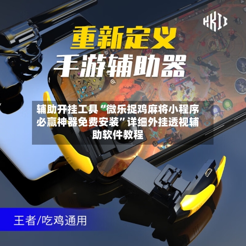 辅助开挂工具“微乐捉鸡麻将小程序必赢神器免费安装”详细外挂透视辅助软件教程