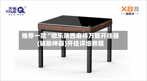 推荐一款“微乐陕西麻将万能开挂器(辅助神器)开挂详细教程