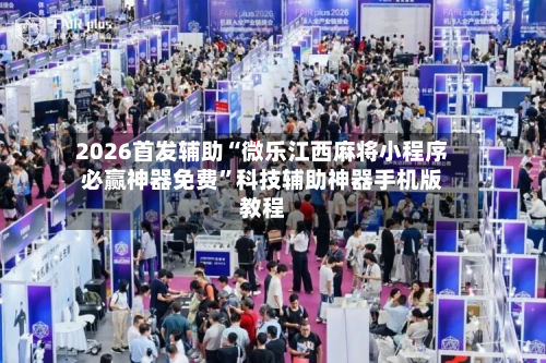 2026首发辅助“微乐江西麻将小程序必赢神器免费	”科技辅助神器手机版教程-第3张图片