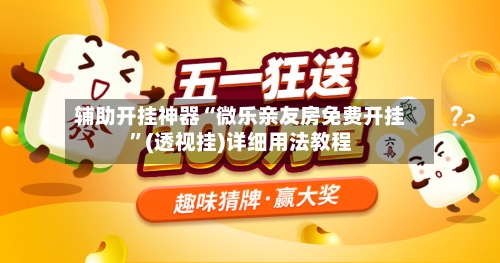 辅助开挂神器“微乐亲友房免费开挂”(透视挂)详细用法教程