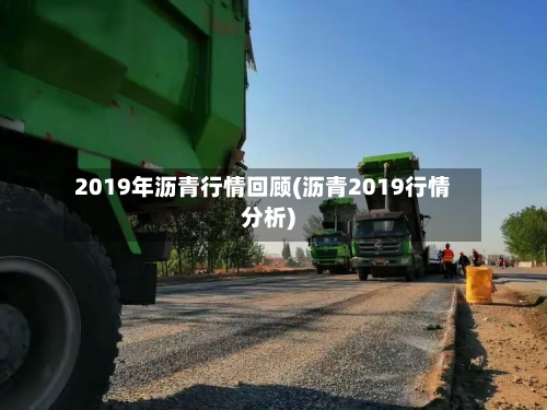 2019年沥青行情回顾(沥青2019行情分析)-第2张图片