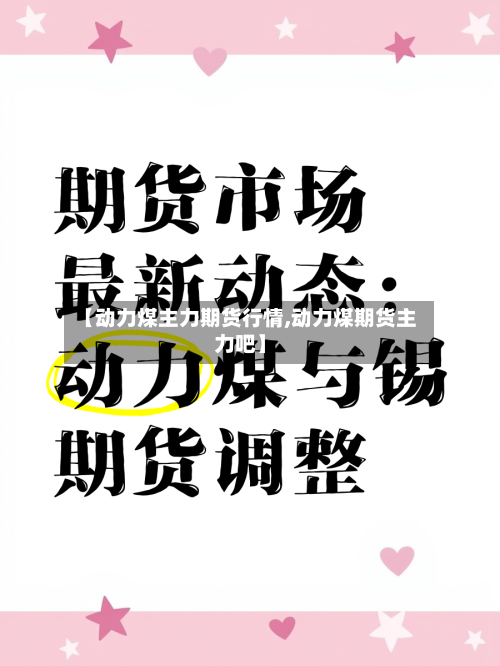 【动力煤主力期货行情,动力煤期货主力吧】-第2张图片