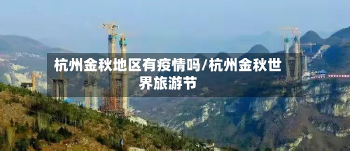 杭州金秋地区有疫情吗/杭州金秋世界旅游节