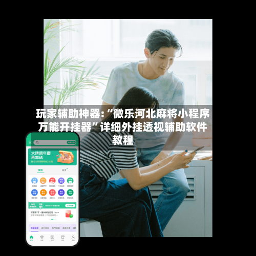 玩家辅助神器:“微乐河北麻将小程序万能开挂器”详细外挂透视辅助软件教程
