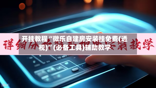 开挂教程“微乐自建房安装挂免费(透视)”(必备工具)辅助教学-第2张图片