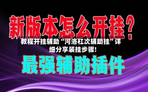教程开挂辅助“河洛杠次辅助挂”详细分享装挂步骤!