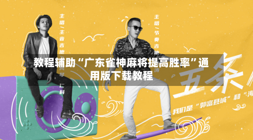 教程辅助“广东雀神麻将提高胜率”通用版下载教程