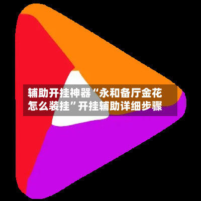 辅助开挂神器“永和备厅金花怎么装挂”开挂辅助详细步骤-第3张图片